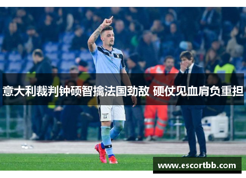 意大利裁判钟硕智擒法国劲敌 硬仗见血肩负重担